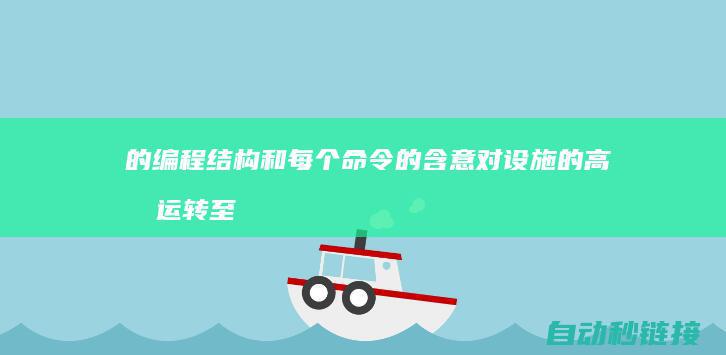 的编程结构和每个命令的含意对设施的高效运转至关关键|了解PLC管理的知识|可编程逻辑管理器|咱们能够更好地理解PLC的上班机制|了解PLC|经过解析每条程序命令的注释 (的编程结构和编程语言)